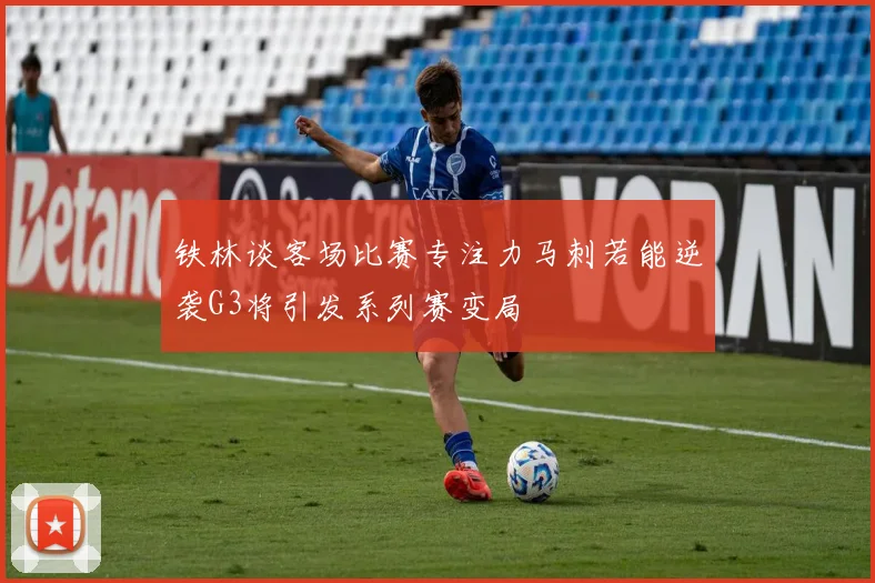 铁林谈客场比赛专注力马刺若能逆袭G3将引发系列赛变局